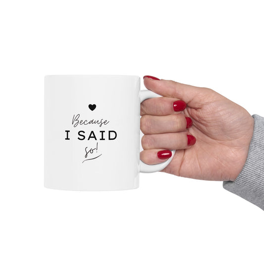 "Because I said so" Ceramic Mug, (11oz)