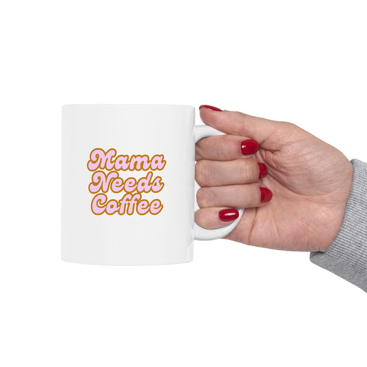 "Mama needs coffee" Ceramic Mug, (11oz)